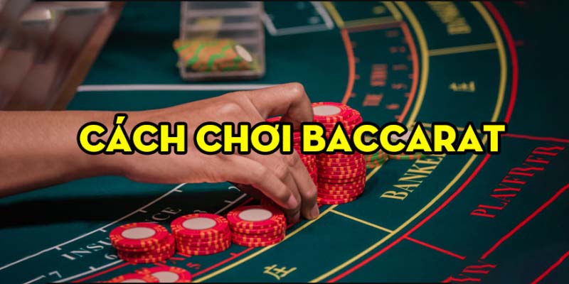 Hướng Dẫn Cách Chơi Baccarat Chuẩn Xác, Hiệu Quả Nhất